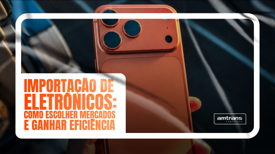 Como escolher mercados e ganhar eficiência na importação de eletrônicos?